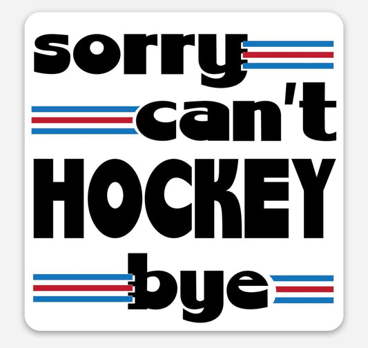 Sorry Can't Hockey Bye