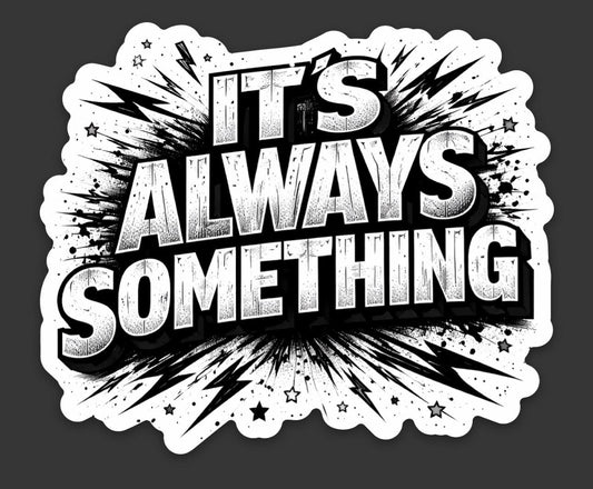 Its Always Something BW - sticker