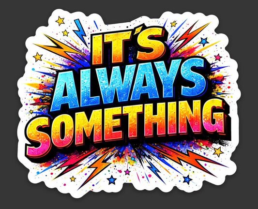 Its Always Something C - sticker
